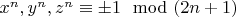 $x^n,y^n,z^n\equiv\pm1\mod(2n+1)$