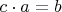 $c\cdot a=b$