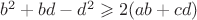 $b^2+bd-d^2 \geqslant 2(ab+cd)$
