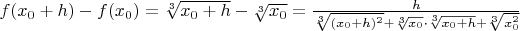 $f(x_0+h)-f(x_0)=\sqrt[3]{x_0+h}-\sqrt[3]{x_0}=\frac{h}{\sqrt[3]{(x_0+h)^2}+\sqrt[3]{x_0}\cdot \sqrt[3]{x_0+h}+\sqrt[3]{x_0^2}}$