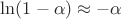 $\ln(1-\alpha)\approx-\alpha$