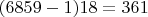 $(6859-1)18=361$