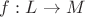 $f:L\rightarrow M$
