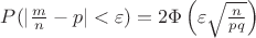 $P(|\frac{m}{n}-p|<\varepsilon)=2\Phi \left ( \varepsilon \sqrt{\frac{n}{pq}}\right )$