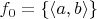 $f_0 = \{ \langle a,b \rangle \}$