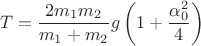 $$T=\dfrac {2m_1m_2}{m_1+m_2}g\left (1+\dfrac {\alpha _0^2}4\right )$$