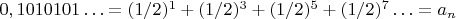 $0,1010101&hellip; =  (1/2)^1+(1/2)^3+(1/2)^5+(1/2)^7&hellip; = a_n$
