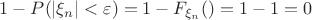 $1-P(|\xi_n|<\varepsilon)=1-F_{\xi_n}(\varepslon)=1-1=0$