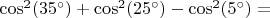 $\cos^2(35^\circ)+\cos^2(25^\circ)-\cos^2(5^\circ)=$