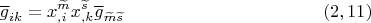 $$\overline g_{ik}=x_{,i}^{\widetilde m}x_{,k}^{\widetilde s} \overline g_{ \widetilde m \widetilde s}   \eqno (2,11)$$