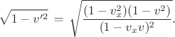 $$\sqrt{1-v'^2} \,=\,\sqrt{\frac{(1-v_x^2)(1-v^2)}{(1-v_xv)^2}}.$$