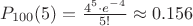 $P_{100}(5) = \frac{4^5 \cdot e^{-4}}{5!} \approx 0.156$
