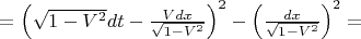 $=\left(\sqrt{1-V^2}dt-\frac{Vdx}{\sqrt{1-V^2}}\right)^2 -\left(\frac{dx}{\sqrt{1-V^2}}\right)^2=$