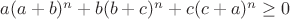 $a(a+b)^n+b(b+c)^n+c(c+a)^n \geq 0 $
