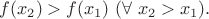 $$f(x_2)>f(x_1)\ (\forall\;x_2>x_1).$$