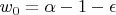 $
w_{0} = \alpha - 1 - \epsilon $