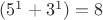 $(5^1+3^1)=8$