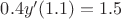 $0.4y'(1.1) = 1.5$