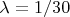 $\lambda = 1/30$