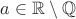 $a \in \mathbb{R} \setminus \mathbb{Q}$