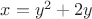 $x=y^2+2y$