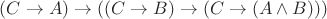 $ (C \to A) \to ((C \to B) \to (C \to (A \land B))) $