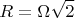 $$R=\Omega\sqrt{2}$$