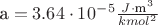 $\text{a}=3.64\cdot 10^-^5 \frac{J \cdot\text{m}^3}{kmol^2}$