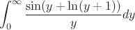 $$\int_{0}^{\infty}\frac{\sin(y+\ln (y + 1))}{y}dy$$