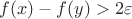 $f(x) - f(y) > 2\varepsilon$