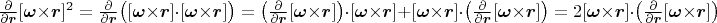 $$\textstyle\frac{\partial}{\partial \boldsymbol{r}}[\boldsymbol{\omega}\times\boldsymbol{r}]^2=\frac{\partial}{\partial \boldsymbol{r}}\big([\boldsymbol{\omega}\times\boldsymbol{r}]\cdot[\boldsymbol{\omega}\times\boldsymbol{r}]\big)=\big(\frac{\partial}{\partial \boldsymbol{r}}[\boldsymbol{\omega}\times\boldsymbol{r}]\big)\cdot[\boldsymbol{\omega}\times\boldsymbol{r}]+[\boldsymbol{\omega}\times\boldsymbol{r}]\cdot\big(\frac{\partial}{\partial \boldsymbol{r}}[\boldsymbol{\omega}\times\boldsymbol{r}]\big)=2[\boldsymbol{\omega}\times\boldsymbol{r}]\cdot\big(\frac{\partial}{\partial \boldsymbol{r}}[\boldsymbol{\omega}\times\boldsymbol{r}]\big)$$