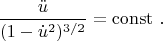 $$\frac{\ddot{u}}{(1-\dot{u}^2)^{3/2}} = \operatorname{const}\,. $$