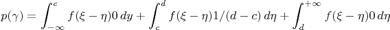 $$p(\gamma) = \int_{-\infty}^c f(\xi - \eta)0\,dy + \int_c^d f(\xi - \eta)1/(d - c)\,d\eta + \int_d^{+\infty} f(\xi - \eta)0\,d\eta$$