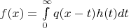 $\[f(x) = \int\limits_0^\infty  {q(x - t)h(t)dt} \]$