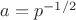 $a=p^{-1/2}$