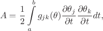 $$
A=\frac {1}{2}\int\limits_{a}^{b}g_{jk}(\theta)\frac {\partial \theta_j}{\partial t}\frac {\partial \theta_k}{\partial t}dt,
$$