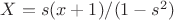 $X=s(x+1)/(1-s^2)$