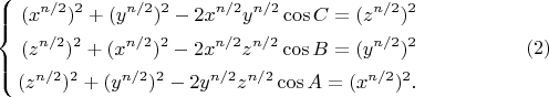 $$ 
\left\{
\begin{aligned}
(x^{n/2})^2 + (y^{n/2})^2 - 2x^{n/2} y^{n/2}\cos C = (z^{n/2})^2\\
(z^{n/2})^2 + (x^{n/2})^2 - 2x^{n/2} z^{n/2} \cos B  = (y^{n/2})^2\\
(z^{n/2})^2 + (y^{n/2})^2 - 2y^{n/2} z^{n/2} \cos A = (x^{n/2})^2.\\
\end{aligned}
\right.  \eqno        (2)
$$