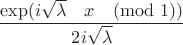 $$\frac{\exp(i\sqrt{\lambda}\quad x\pmod 1)}{2i\sqrt{\lambda}}$$