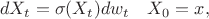 $$
dX_t = \sigma(X_t)dw_t \quad X_0 = x,
$$