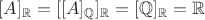 $[A]_{\mathbb R}=[[A]_{\mathbb Q}]_{\mathbb R}=[\mathbb Q]_{\mathbb R}=\mathbb R$