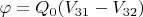 $\varphi=Q_0(V_{31}-V_{32})$