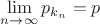 $\displaystile\lim\limits_{n\to\infty} p_{k_n} = p$ $\displaystile\lim\limits_{n\to\infty} p_{k_n} = p$