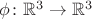 $\phi \colon  \mathbb{R}^3 \to \mathbb{R}^3$