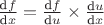 $\frac{\text{d}f}{\text{d}x}=\frac{\text{d}f}{\text{d}u}\times\frac{\text{d}u}{\text{d}x}$