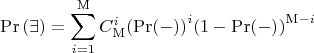 $$\Pr \left( \exists  \right) = \sum\limits_{i = 1}^{\rm M} {C_{\rm M}^i{{\left( {\Pr ( - )} \right)}^i}{{\left( {1 - \Pr ( - )} \right)}^{{\rm M} - i}}}$$