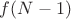 $f(N-1)$