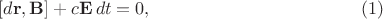 $$[d\mathbf{r},\mathbf{B}]+c\mathbf{E}\,dt=0, \eqno (1)$$
