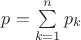 $p = \sum\limits_{k=1}^n{p_k}$