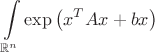 $\displaystyle \int\limits_{\mathbb{R}^n}\exp\left( x^T Ax+bx \right) $